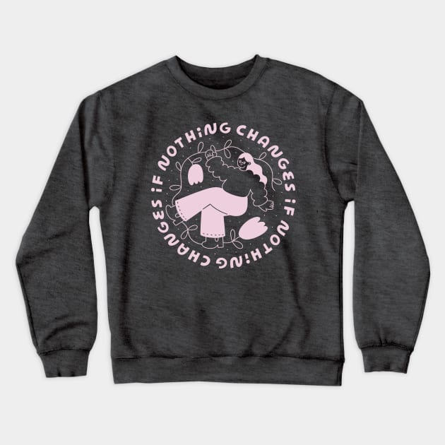 Nothing Changes if Nothing Changes Crewneck Sweatshirt by She+ Geeks Out